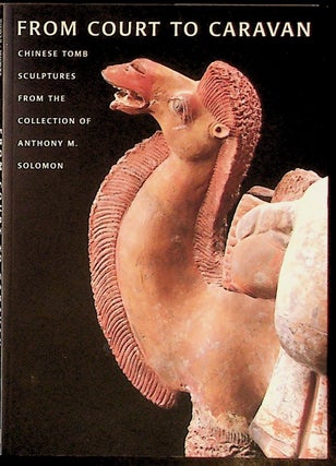 Item #18307 From Court to Caravan: Chinese Tomb Sculptures from the Collection of Anthony M....