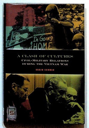 Item #18622 A Clash of Cultures. Civil-Military Relations During the Vietnam War. Orrin Schwab