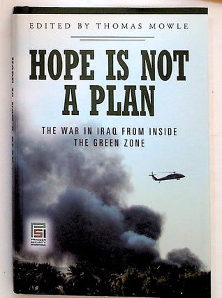 Item #19169 Hope is Not a Plan The War in Iraq from Inside the Green Zone. Thomas Mowle