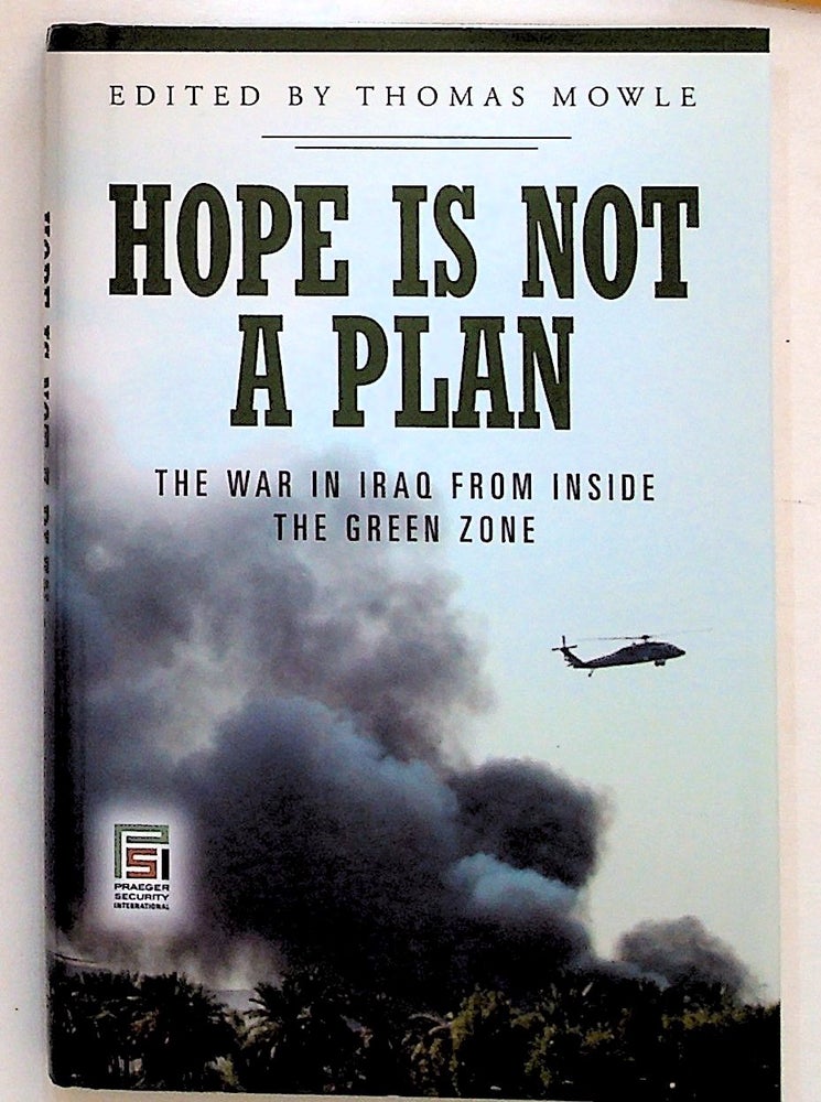 Item #19169 Hope is Not a Plan The War in Iraq from Inside the Green Zone. Thomas Mowle.