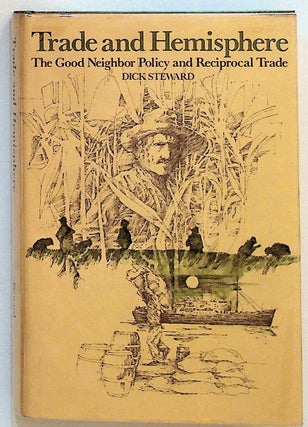 Item #19279 Trade and Hemisphere: The Good Neighbor Policy and Reciprocal Trade. Dick Steward