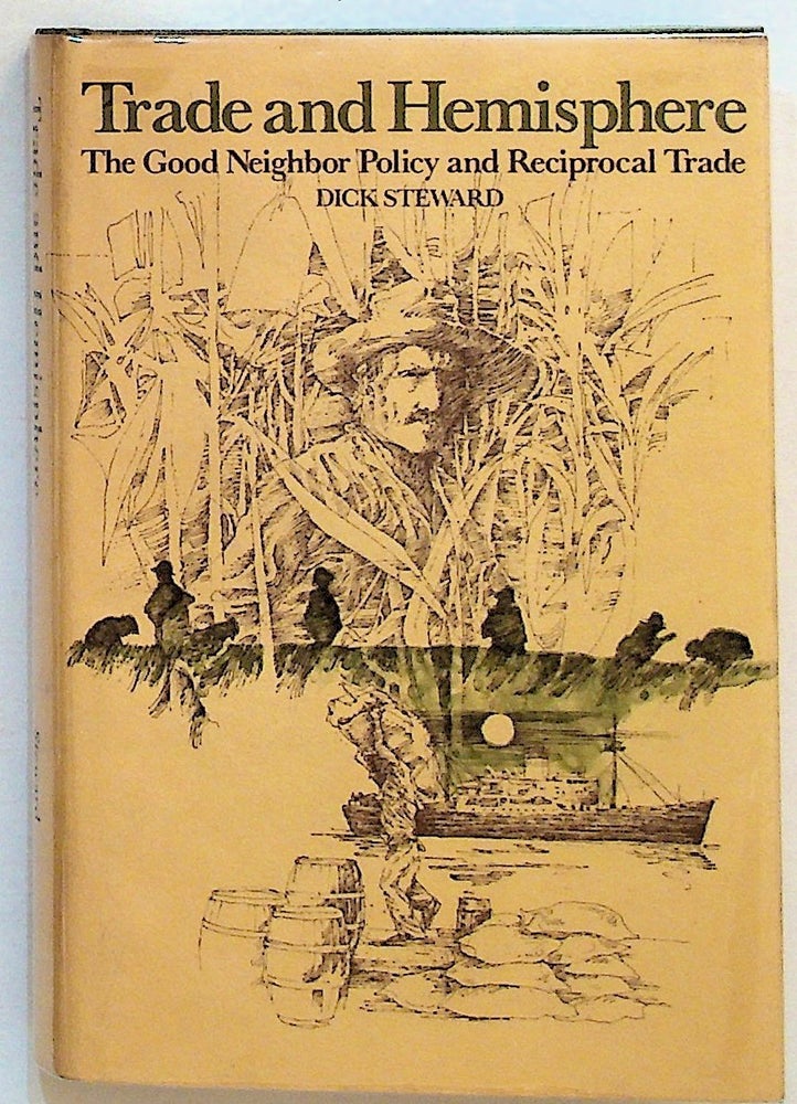 Item #19279 Trade and Hemisphere: The Good Neighbor Policy and Reciprocal Trade. Dick Steward.