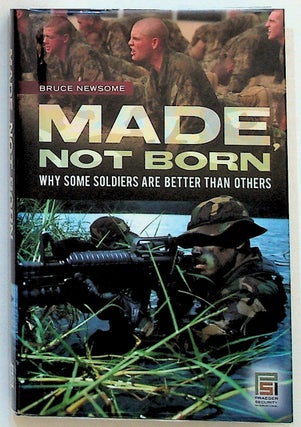 Item #20283 Made, Not Born: Why Some Soldiers are Better than Others. Bruce Newsome