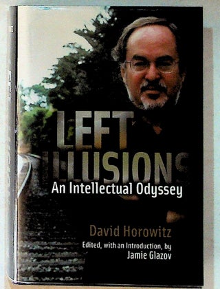 Item #20336 Left Illusions, An Intellectual Odyssey. David Horowitz, Jamie Glazov, ed