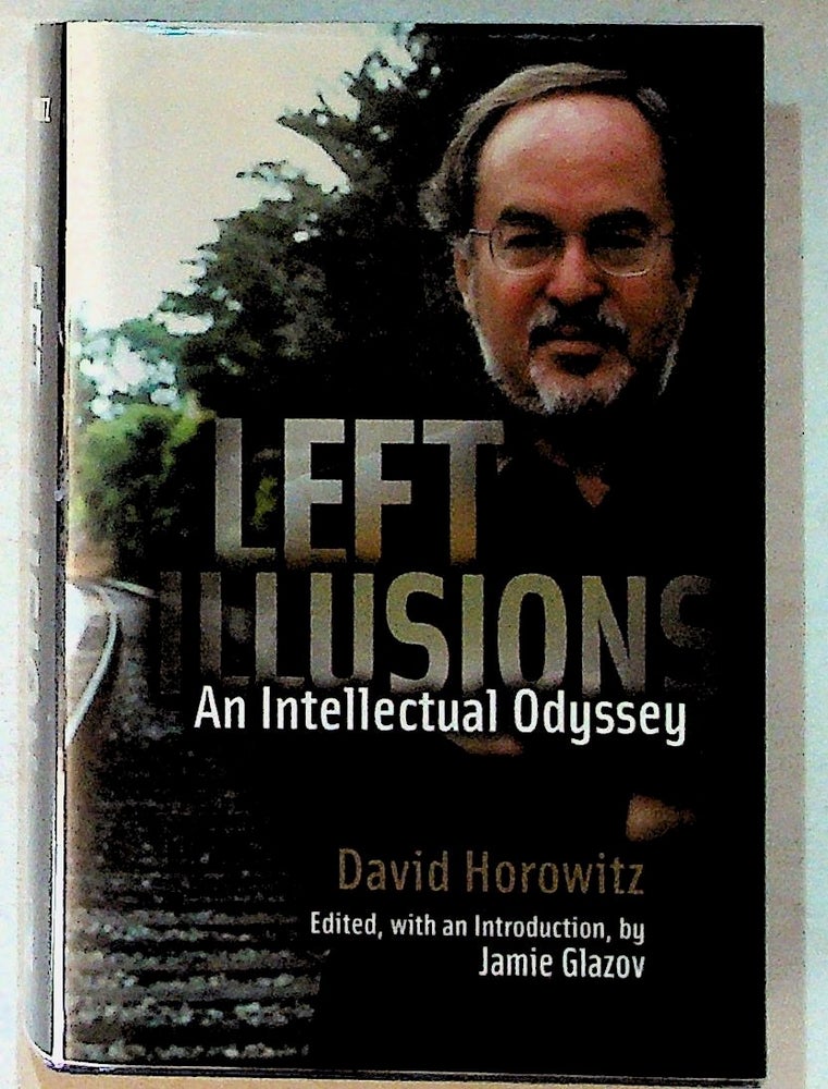 Item #20336 Left Illusions, An Intellectual Odyssey. David Horowitz, Jamie Glazov, ed.