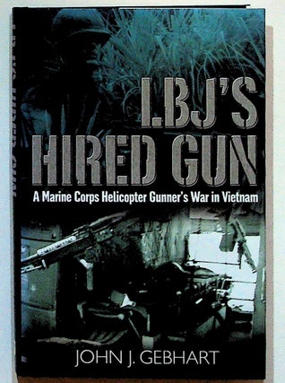 Item #20398 LBJ's Hired Gun: A Marine Corps Helicopter Gunner's War in Vietnam. John J. Gebhart