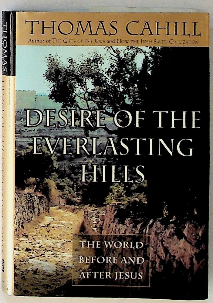 Item #2198 Desire of the Everlasting Hills: The World Before and After Jesus. Thomas Cahill.