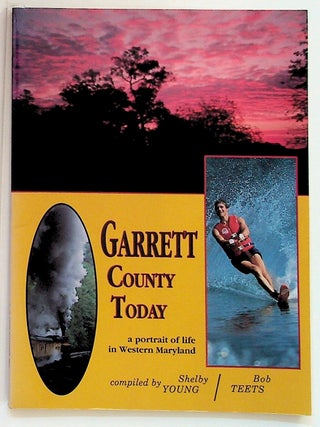 Item #22598 Garrett County Today: A Portrait of Life in Western Maryland. Shelby Young, Bob Teets