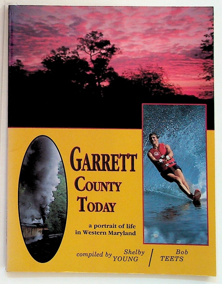 Item #22598 Garrett County Today: A Portrait of Life in Western Maryland. Shelby Young, Bob Teets.