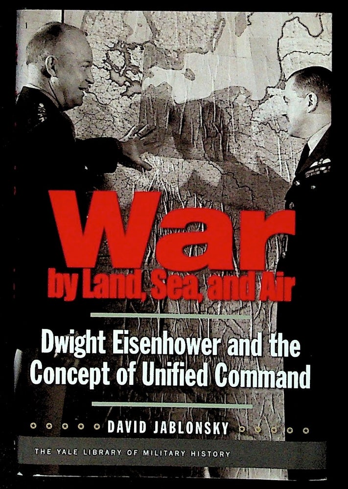Item #23050 War by Land, Sea, and Air. Dwight Eisenhower and the Concept of Unified Command. David Jablonsky.
