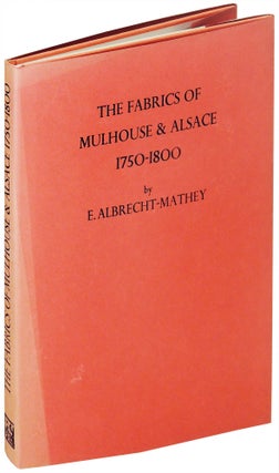 Item #23141 The Fabrics of Mulhouse and Alsace, 1750-1800 (Limited to 600 copies). Elisabeth...