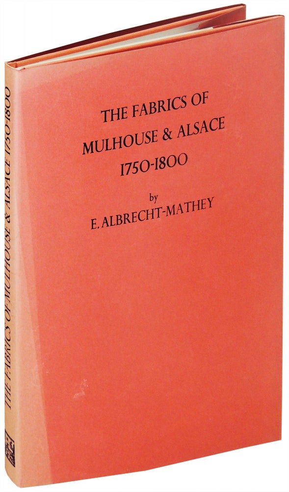 Item #23141 The Fabrics of Mulhouse and Alsace, 1750-1800 (Limited to 600 copies). Elisabeth Albrecht-Mathey.