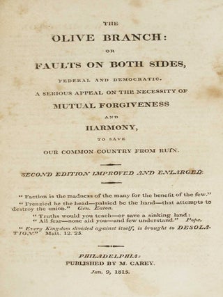 The Olive Branch: or Faults on Both Sides, Federal and Democratic. A Serious Appeal on the Necessity of Mutual Forgiveness and Harmony, to Save our Common Country from Ruin. Second Edition Improved and Enlarged.