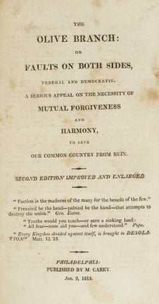 The Olive Branch: or Faults on Both Sides, Federal and Democratic. A Serious Appeal on the Necessity of Mutual Forgiveness and Harmony, to Save our Common Country from Ruin. Second Edition Improved and Enlarged.