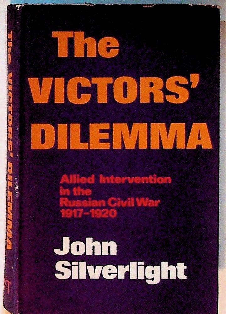 Item #2390 The Victors' Dilemma: Allied Intervention in the Russian Civil War 1917-1920. John Silverlight.