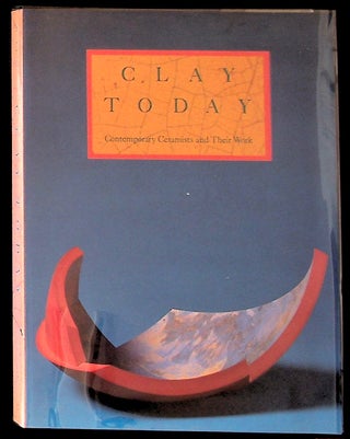 Item #24498 Clay Today" Contemporary Ceramists and Their Work: A Catalogue of the Howard and Gwen...