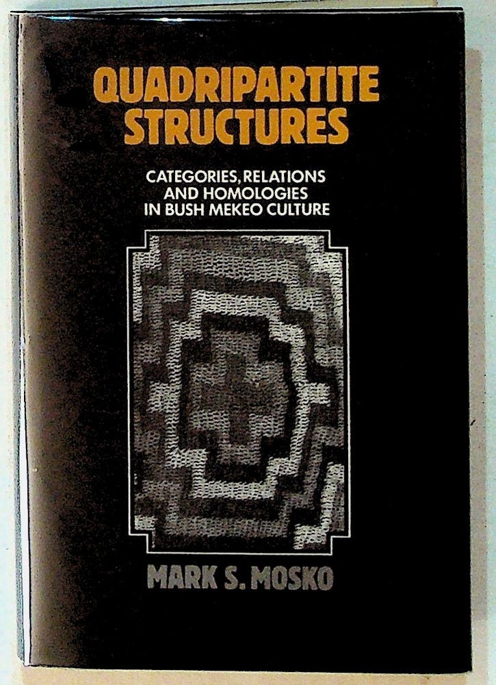 Item #24864 Quadripartite Structures: Categories, Relations, and Homologies in Bush Mekeo Culture. Mark S. Mosko.