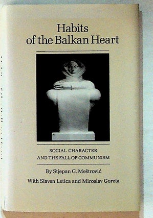 Item #25248 Habits of the Balkan Heart: Social Character and the Fall of Communism. Stjepan G....