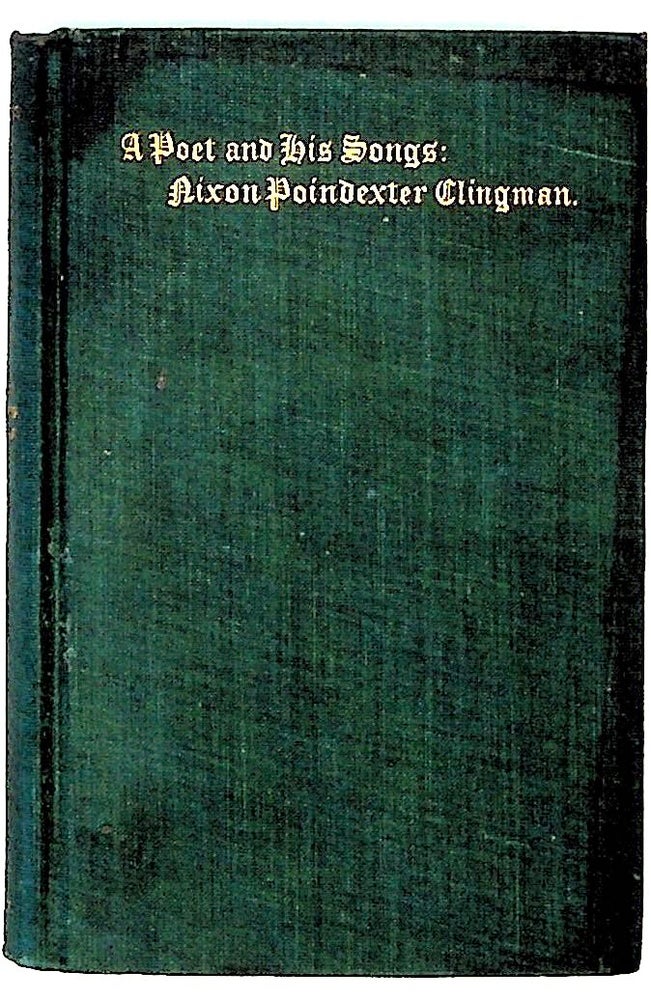 Item #25398 A Poet and his Song: Being a Memoir of Nixon Poindexter Clingman and Selections of his Best Essays and Poems Prefaced by a Few Poems of his Mother, Emily Magee Clingman. Nixon Poindexter Clingman, Emily Magee Clingman.