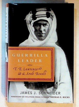 Item #25460 Guerrilla Leader: T. E. Lawrence and the Arab Revolt. James J. Schneider