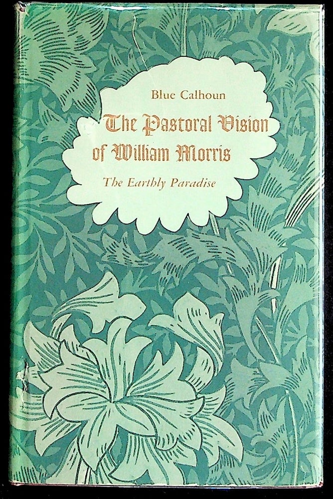 Item #25776 The Pastoral Vision of William Morris: The Earthly Paradise. Blue Calhoun.