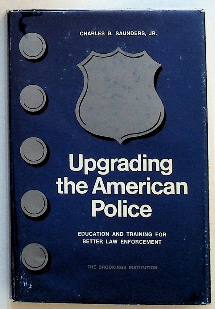 Item #26742 Upgrading the American Police: Educating and Training for Better Law Enforcement. Charles B. Jr Saunders.