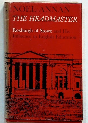 Item #26788 The Headmaster: Roxburgh of Stowe and His Influence in English Education. Noel Annan