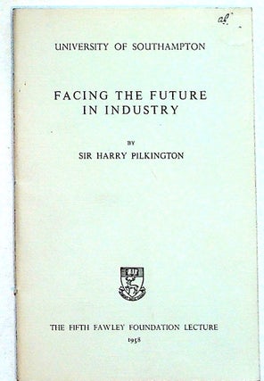 Item #27327 Facing the Future in Industry. Sir Harry Pilkington