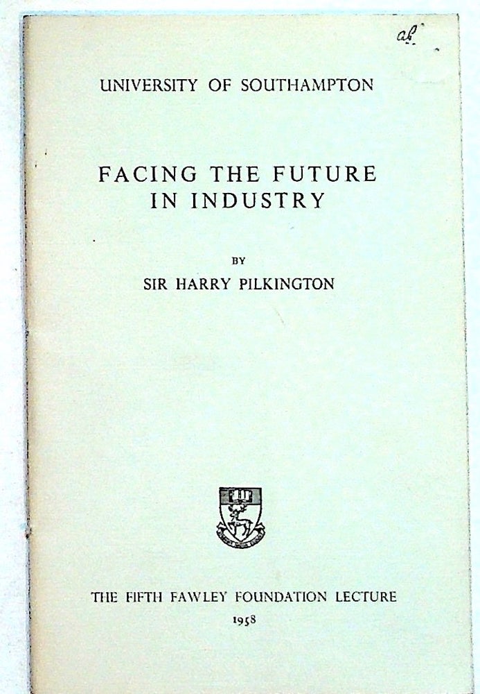 Item #27327 Facing the Future in Industry. Sir Harry Pilkington.