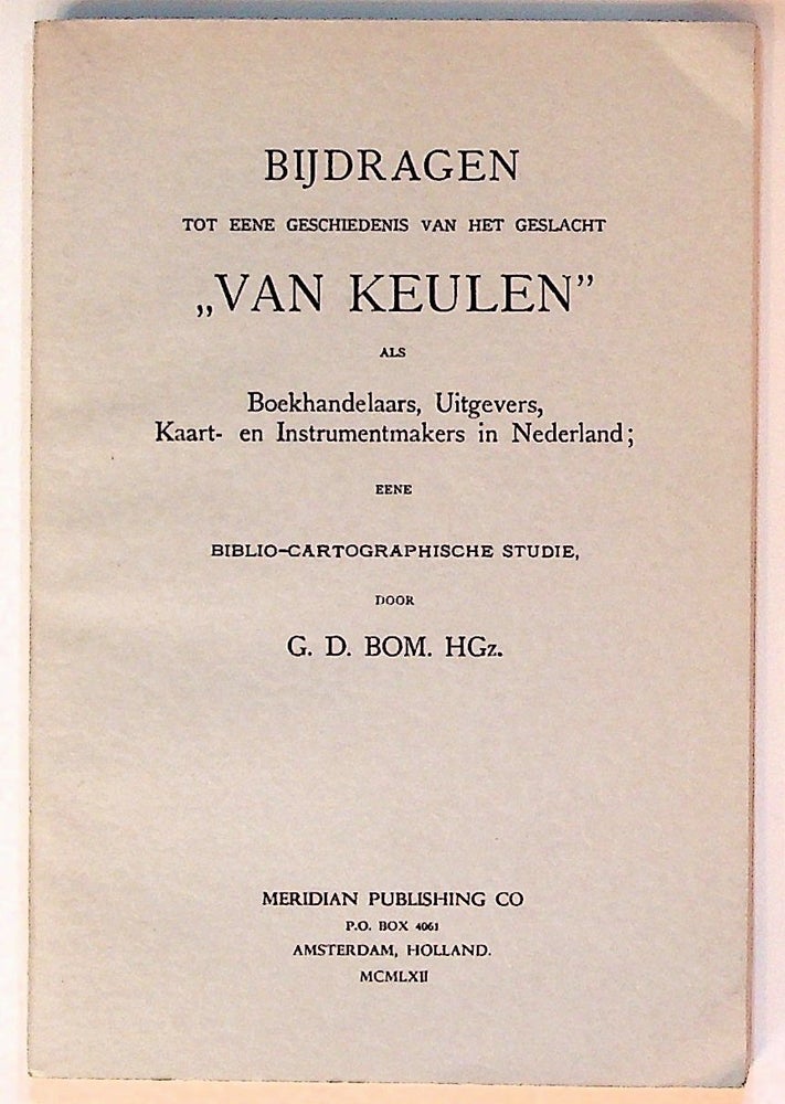 Item #27364 Bijdragen tot eene geschiedenis van het geslacht "Van Keulen" als Boekhandelaars, Uitgevers, Kaart - en Instrumentmakers in Nederland; eene Biblio-cartographische Studie. G. D. Bom.