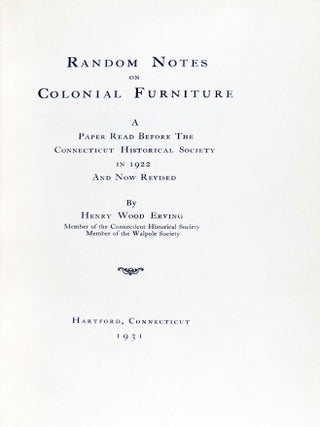 Random Notes on Colonial Furniture. A Paper Read Before the Connecticut Historical Society in 1922 and Now Revised