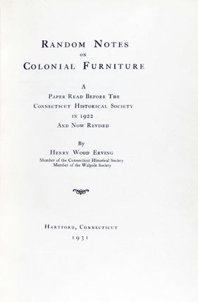 Random Notes on Colonial Furniture. A Paper Read Before the Connecticut Historical Society in 1922 and Now Revised