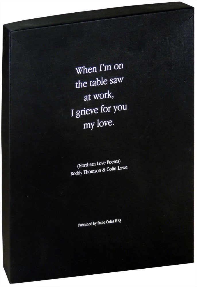 Item #27692 When I'm on the table saw at work, I grieve for you my love (Northern Love Poems). Roddy Thomson, Colin Lowe.