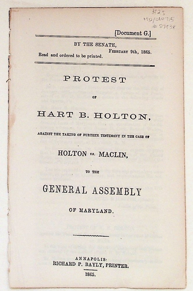Item #27938 Protest of Hart B. Holton, Against the Taking of Further Testimony in the Case of Holton vs. Maclin to the General Assembly of Maryland. Hart B. Holton.