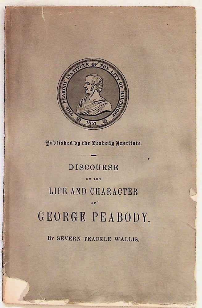 Item #28454 Discourse on the Life and Character of George Peabody Delivered in the Hall of the Peabody Institute, Baltimore, February 18, 1870, at the Request of the Trustees. Severn Teackle Wallis.