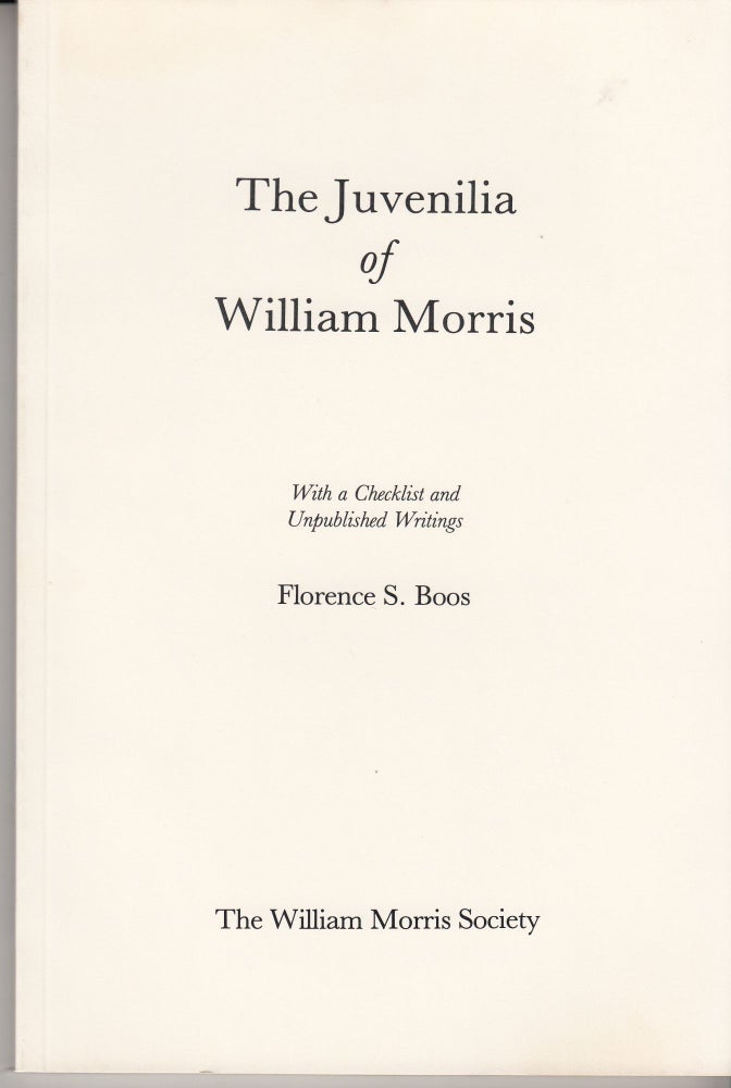 Item #28501 The Juvenilia of William Morris with a checklist and Unpublished Writings. Florence S. Boos.