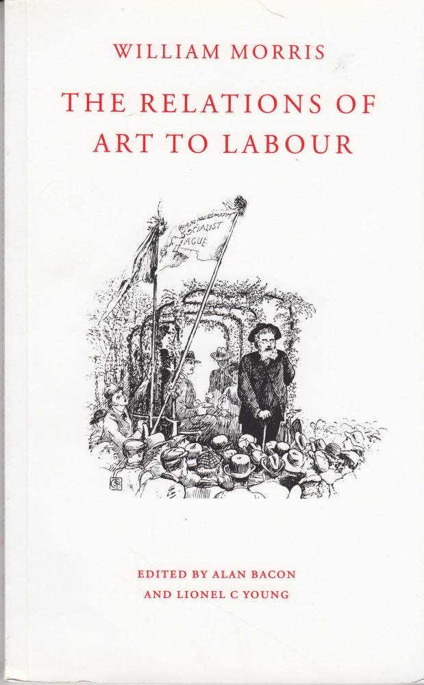 Item #28502 The Relations of Art to Labour. William Morris, Alan Bacon, Lionel C. Young.