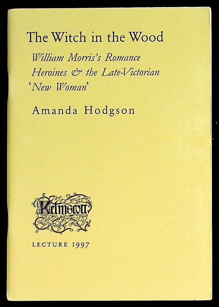 Item #28515 The Witch in the Wood. William Morris's Romance Heroines & the Late-Victorian 'New Woman'. Amanda Hodgson.