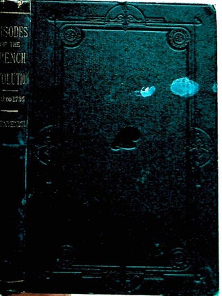 Item #28573 Episodes of the French Revolution from 1789-1795, (with an Appendix Embodying the...