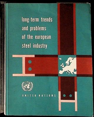 Item #28626 United Nations. Long-Term Trends and Problems of the European Steel Industry....