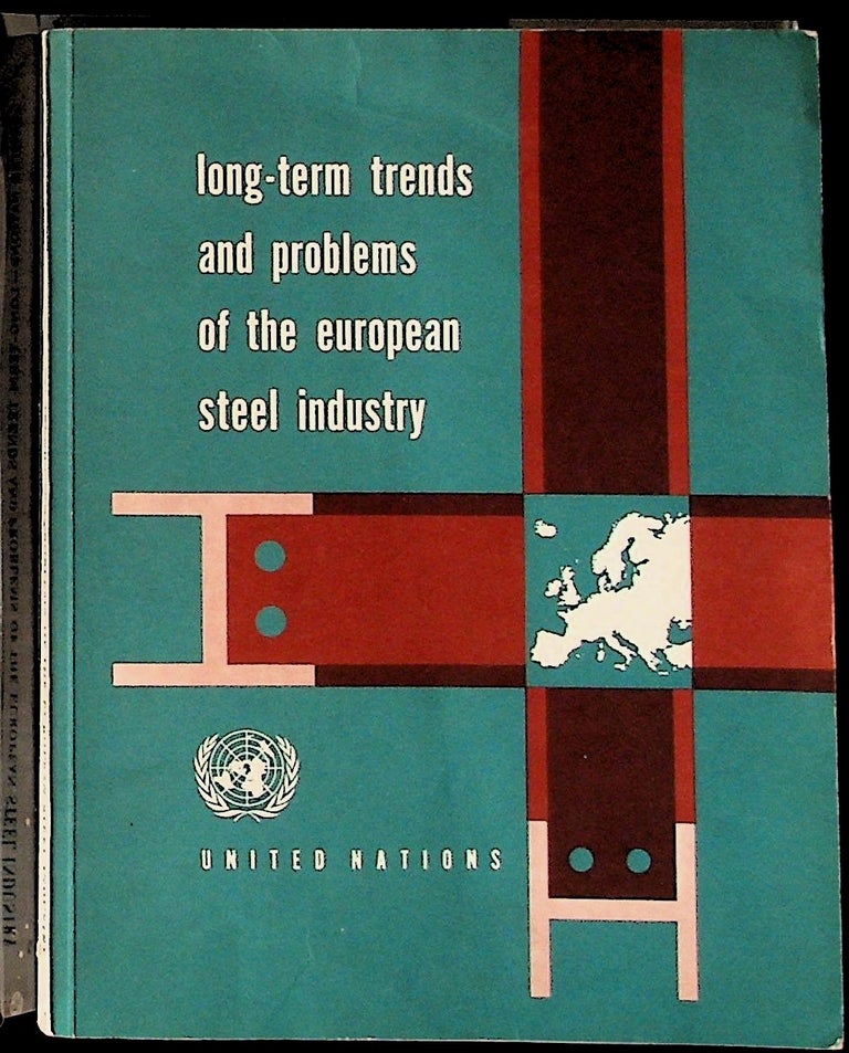Item #28626 United Nations. Long-Term Trends and Problems of the European Steel Industry. Economic Commission for Europe.