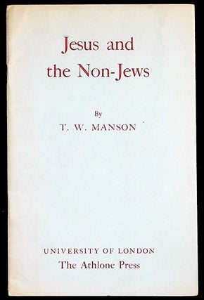 Item #28644 The Ethel M. Wood Lecture. 1954. Jesus and the Non-Jews. T. W. Manson