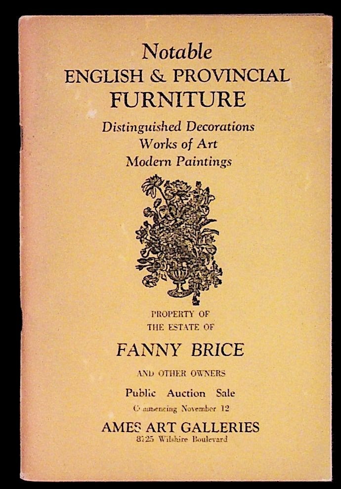 Item #28715 Notable English and Provincial Furniture. Distinguished Decorations, Works of Art, Modern Paintings. Property of the Estate of Fanny Brice and Other Owners. Public Auction Sale Commencing November 12. Ames Art Galleries. Fanny Brice.
