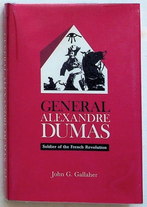 Item #28726 General Alexandre Dumas: Soldier of the French Revolution. John G. Gallaher