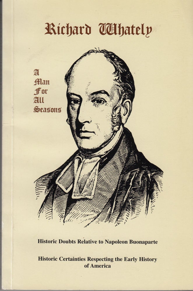 Item #28777 Richard Whately: A Man for All Seasons. Historic Doubts Relative to Napoleon Buonaparte and Historic Certainties Respecting the Early History of America. Craig Parton.