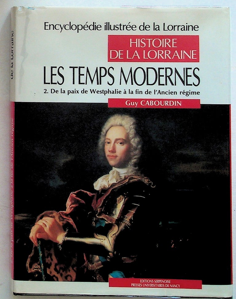 Item #28786 Encyclopedie Illustree de la Lorraine. Les Temps Modernes 2. De la Paiz de Westphalie a la Fin de l'Ancien Regime. Guy Cabourdin.