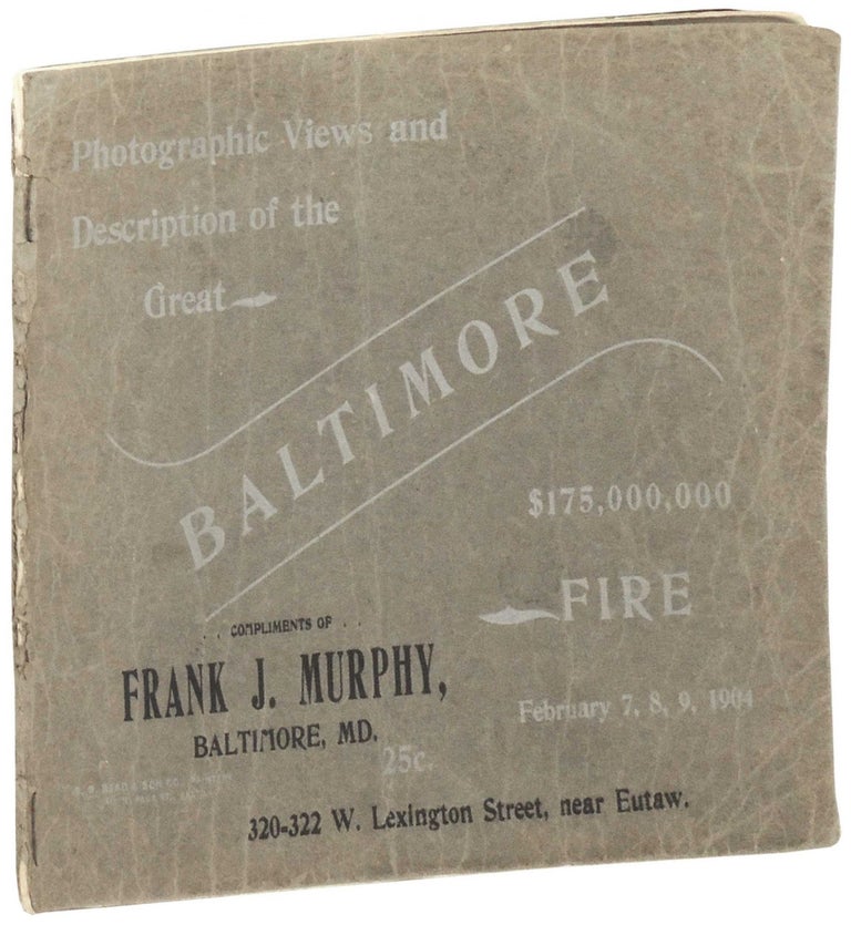 Item #28926 Photographic Views and Description of the Great Baltimore Fire. February 7, 8, 9, 1904. $175,000,000. George Edward Christhilf, Joseph C. Christhilf A L. Litsinger.