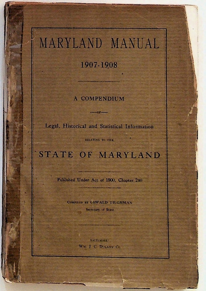 Item #28953 Maryland Manual 1907-1908. A Compendium of Legal, Historical and Statistical Information Relating to the State of Maryland. Oswald Tilghman.