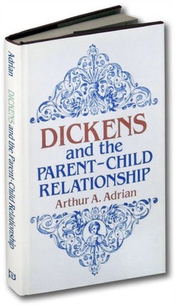 Item #29470 Dickens and the Parent-Child Relationship. Arthur A. Adrian
