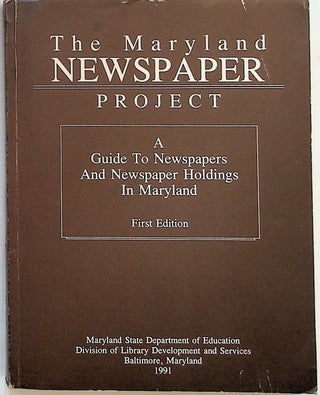 Item #29581 The Maryland Newspaper Project: A Guide to Newspapers and Newspaper Holdings in...